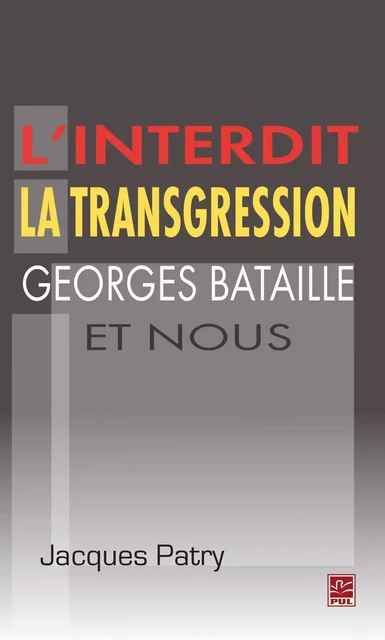 L'interdit la transgression Georges Bataille et nous - Jacques Patry - PUL Diffusion