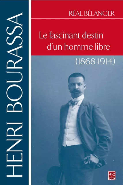 Henri Bourassa.  Le fascinant destin d'un homme libre - Réal Bélanger - PUL Diffusion