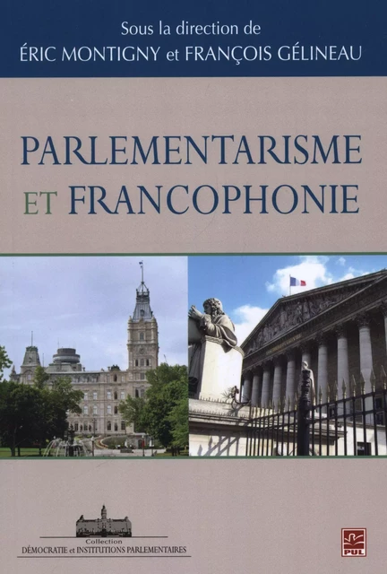 Parlementarisme et francophonie - François Gélineau, Eric Montigny - Presses de l'Université Laval