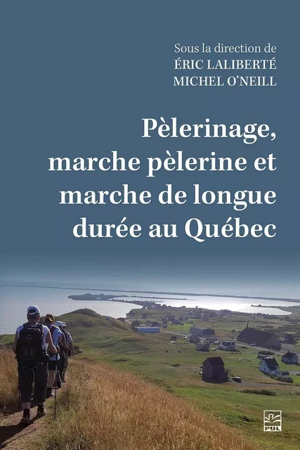 Pèlerinage, marche pèlerine et marche de longue durée au Québec - Eric Laliberté, Michel O’Neill - Presses de l'Université Laval