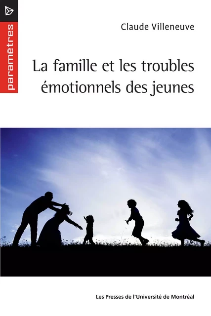 La famille et les troubles émotionnels des jeunes -  Villeneuve, Claude - Presses de l'Université de Montréal