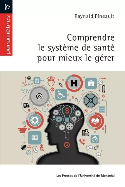 Comprendre le système de santé pour mieux le gérer - Raynald Pineault - Presses de l'Université de Montréal