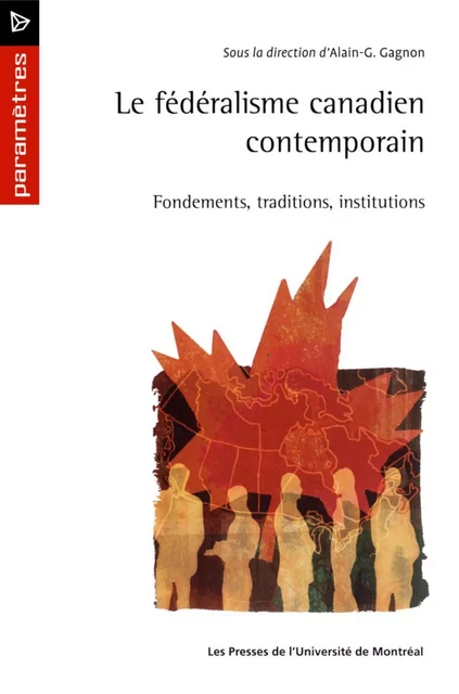 Le fédéralisme canadien contemporain. Fondements, traditions, institutions -  Gagnon, Alain-G. (dir.) - Presses de l'Université de Montréal