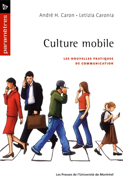 Culture mobile. Les nouvelles pratiques de communication -  Caron, André H. - Presses de l'Université de Montréal