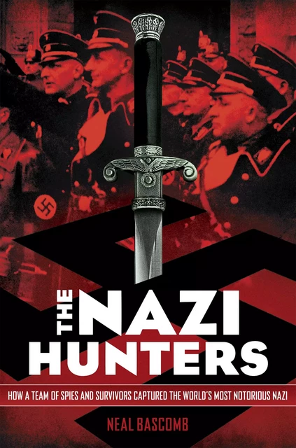 The Nazi Hunters: How a Team of Spies and Survivors Captured the World's Most Notorious Nazi - Neal Bascomb - Scholastic Inc.