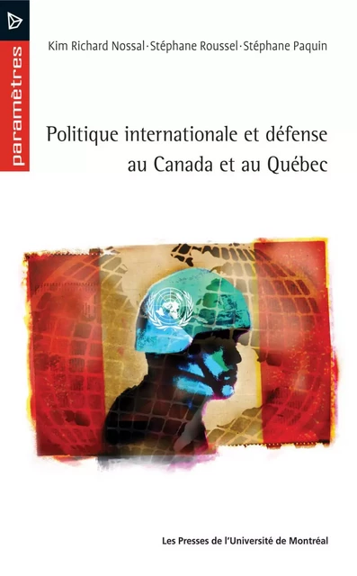 Politique internationale et défense au Québec et au Canada -  Nossal, Kim Richard, Stéphane Roussel et Stéphane Paquin - Presses de l'Université de Montréal