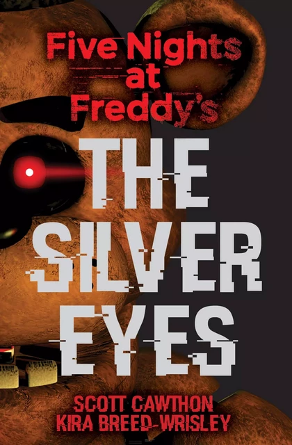 The Silver Eyes: Five Nights at Freddy’s (Original Trilogy Book 1) - Scott Cawthon, Kira Breed-Wrisley - Scholastic Inc.