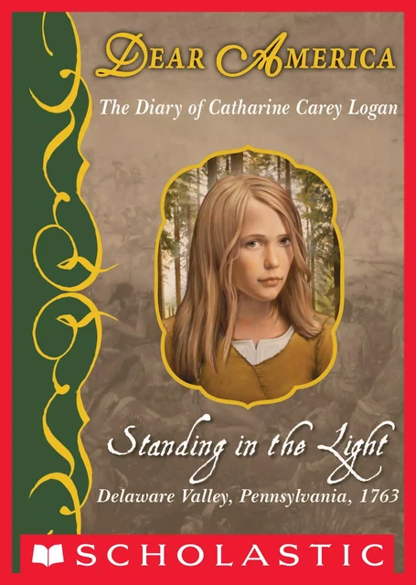 Standing in the Light: The Diary of Catharine Carey Logan, Delaware Valley, Pennsylvania, 1763 (Dear America) - Mary Pope Osborne - Scholastic Inc.