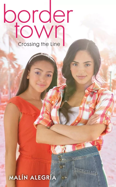 Crossing the Line (Border Town #1) - Malín Alegría - Scholastic Inc.