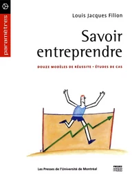 Savoir entreprendre. Douze modèles de réussite - études de cas