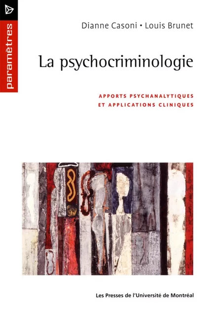 La psychocriminologie. Apports psychanalytiques et applications cliniques -  Casoni, Dianne et Louis Brunet - Presses de l'Université de Montréal