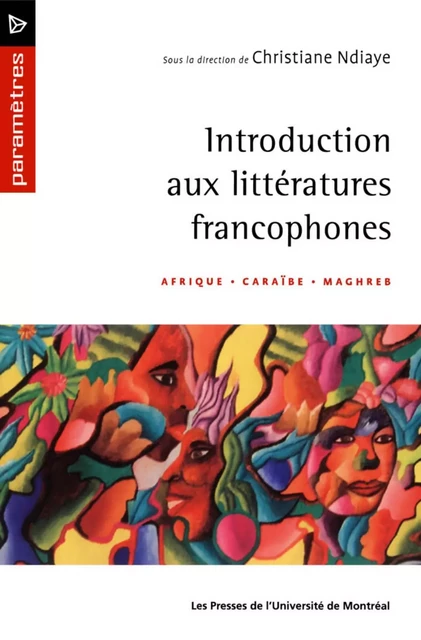 Introduction aux littératures francophones. Afrique · Caraïbe · Maghreb -  Ndiaye, Christiane (dir.) - Presses de l'Université de Montréal