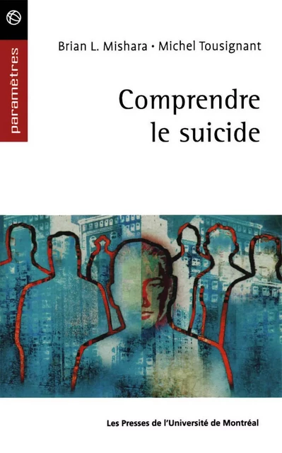 Comprendre le suicide -  Mishara, Brian et Michel Tousignant - Presses de l'Université de Montréal