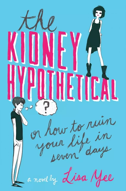 The Kidney Hypothetical: Or How to Ruin Your Life in Seven Days - Lisa Yee - Scholastic Inc.