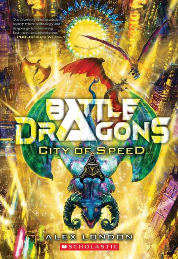 City of Speed (Battle Dragons #2) - Alex London - Scholastic Inc.