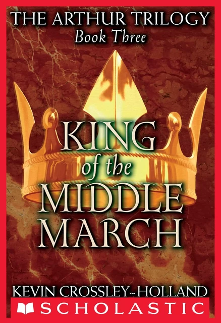 King of the Middle March (The Arthur Trilogy, Book 3) - Kevin Crossley-Holland - Scholastic Inc.