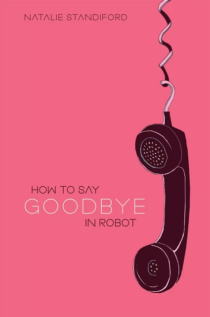 How To Say Goodbye In Robot - Natalie Standiford - Scholastic Inc.