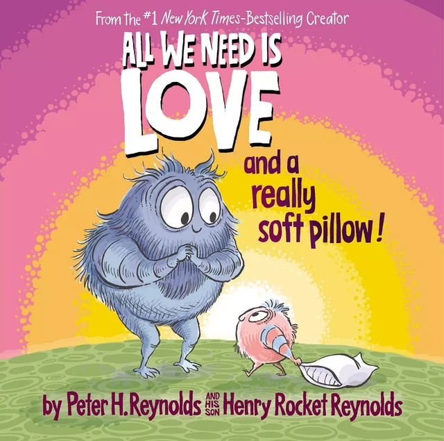 All We Need Is Love and a Really Soft Pillow! - Peter H. Reynolds - Scholastic Inc.