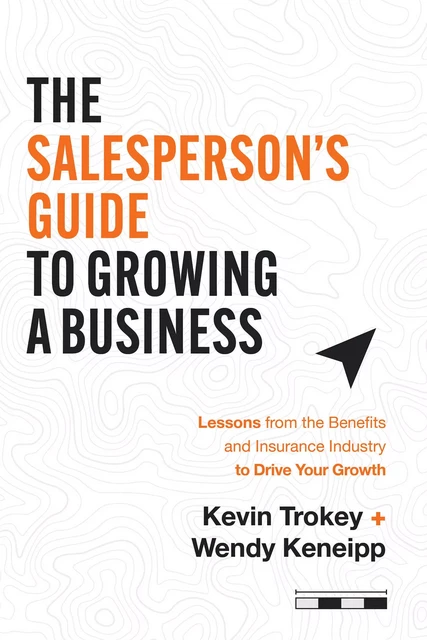 The Salesperson's Guide to Growing a Business - Kevin Trokey, Wendy Keneipp - Advantage Media Group, Inc.