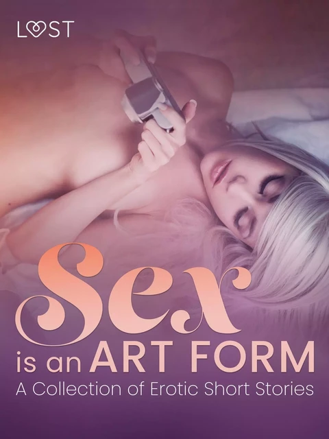 Sex is an Art Form - A Collection of Erotic Short Stories - LUST authors - Saga Egmont International