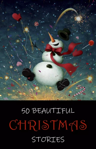 50 Beautiful Christmas Stories - Oscar Wilde, Hans Christian Andersen, Charles Dickens, Lucy Maud Montgomery, Leo Tolstoy, Fyodor Dostoevsky, The Brothers Grimm, L. Frank Baum, Beatrix Potter, Henry Van Dyke - Pandora's Box