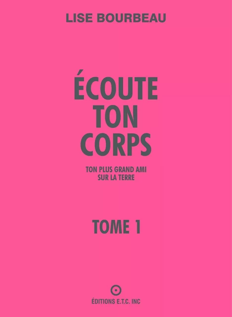 Écoute ton corps, ton plus grand ami sur la Terre - Lise Bourbeau - Les Éditions E.T.C. Inc