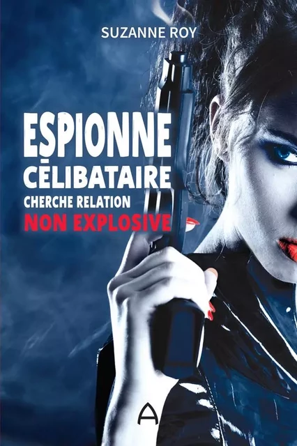 Espionne célibataire cherche relation non explosive - Suzanne Roy - Andara