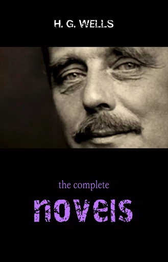 The Complete Novels of H. G. Wells (Over 55 Works: The Time Machine, The Island of Doctor Moreau, The Invisible Man, The War of the Worlds, The History of Mr. Polly, The War in the Air and many more!) - H. G. Wells - Pandora's Box