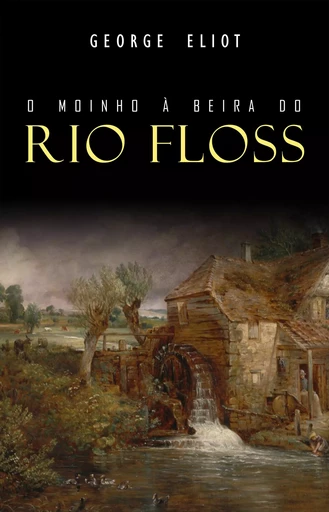 O Moinho à Beira do Rio Floss - George Eliot - Mimética