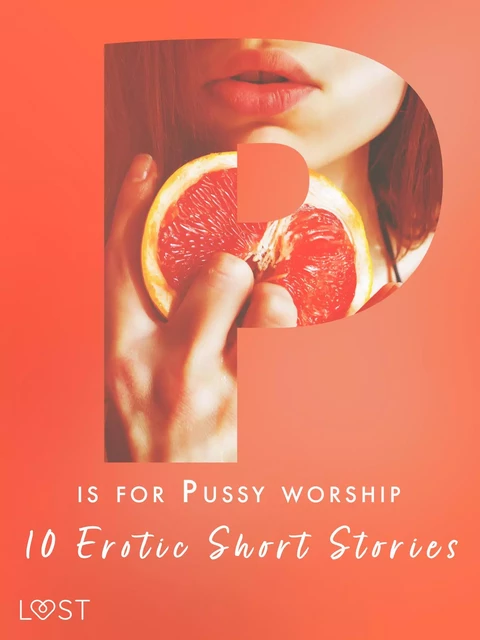 P is for Pussy worship - 10 Erotic Short Stories - Nicole Löv, Malva B., Nicolas Lemarin, Alexandra Södergran, Anita Bang, Andrea Hansen, Beatrice Nielsen, Sarah Skov - Saga Egmont International