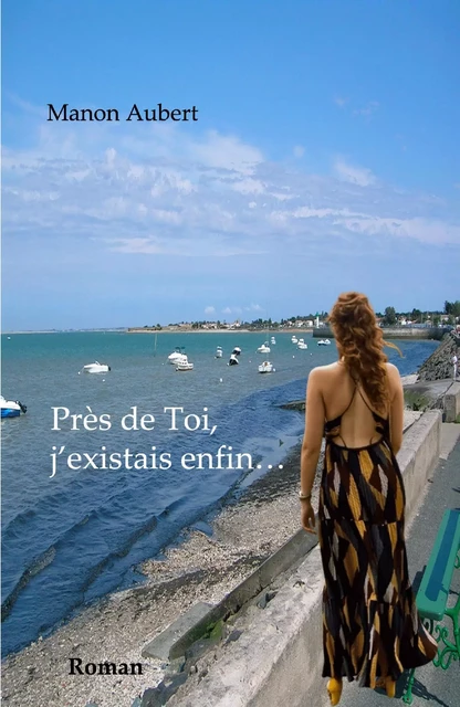 Près de toi,  j'existais enfin… - Manon Aubert - Librinova