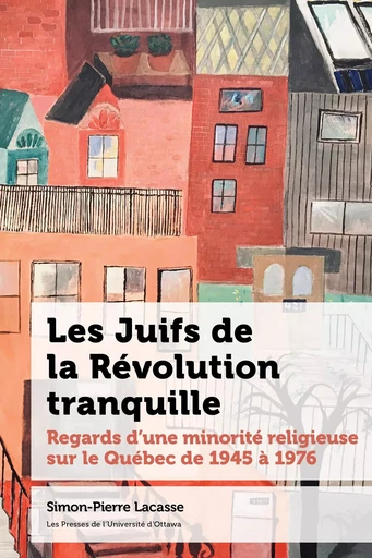 Les Juifs de la Révolution tranquille - Simon-Pierre Lacasse - Les Presses de l'UniversitÈ d'Ottawa/University of Ottawa Press