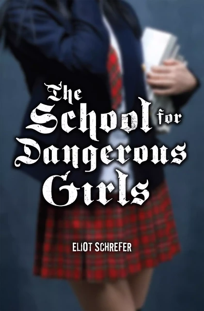 The School For Dangerous Girls - Eliot Schrefer - Scholastic Inc.