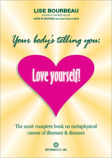 Your body's telling you: love yourself! - Lise Bourbeau - Les Éditions E.T.C. Inc