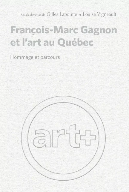 François-Marc Gagnon et l'art au Québec - Gilles Lapointe, Louise Vigneault - Les Presses de l'Université de Montréal