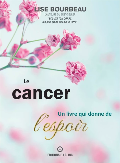 Le cancer - Un livre qui donne de l'espoir - Lise Bourbeau - Les Éditions E.T.C. Inc