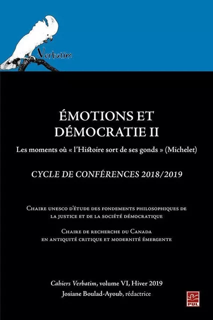 Émotions et Démocratie II. Les moments où « l’Histoire sort de ses gonds » (Michelet). Cycle de Conférences 2018/2019 Cahiers Verbatim, volume VI, Hiver 2019. - Collectif Collectif - Presses de l'Université Laval