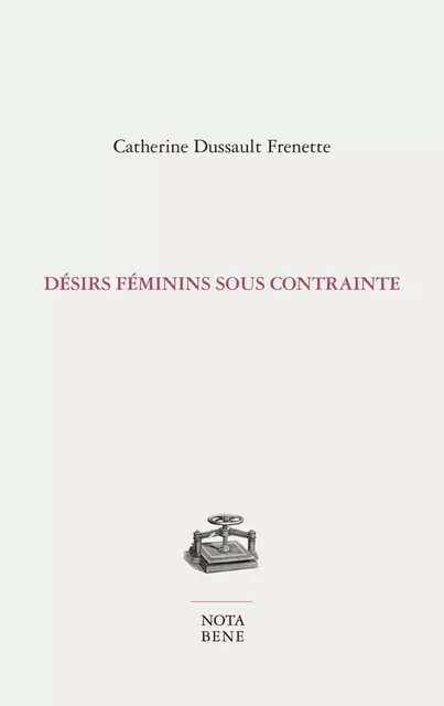 Désirs féminins sous contrainte - Catherine Dussault Frenette - Groupe Nota bene