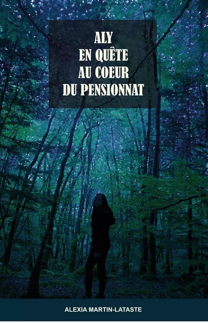 Aly en quête au cœur  du pensionnat - Alexia Martin-Lataste - Librinova