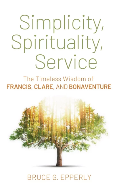 Simplicity, Spirituality, Service - Bruce G. Epperly - Franciscan Media