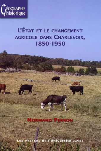 L'État et le changement agricole dans Charlevoix (1850-1950) - Normand Perron - PUL Diffusion