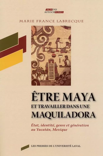 Être maya et travailler dans une maquiladora - Marie France Labrecque - PUL Diffusion