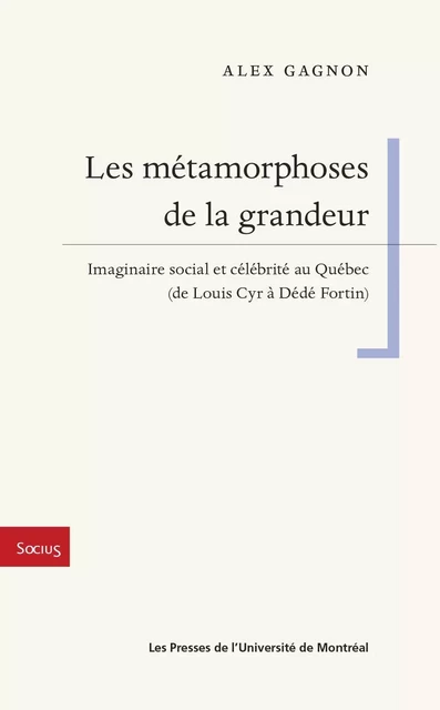 Les métamorphoses de la grandeur - Alex Gagnon - Les Presses de l'Université de Montréal