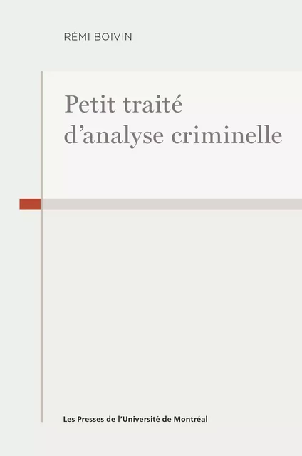 Petit traité d'analyse criminelle - Rémi Boivin - Les Presses de l'Université de Montréal