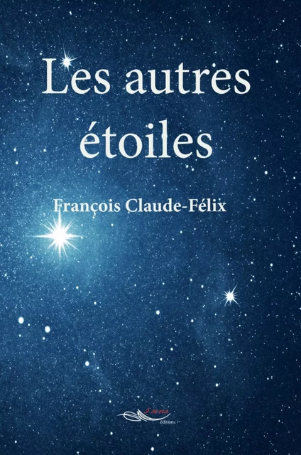 Les autres étoiles - François Claude-Félix - 5 sens éditions