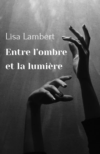 Entre l'ombre et la lumière - Lisa Lambert - Librinova