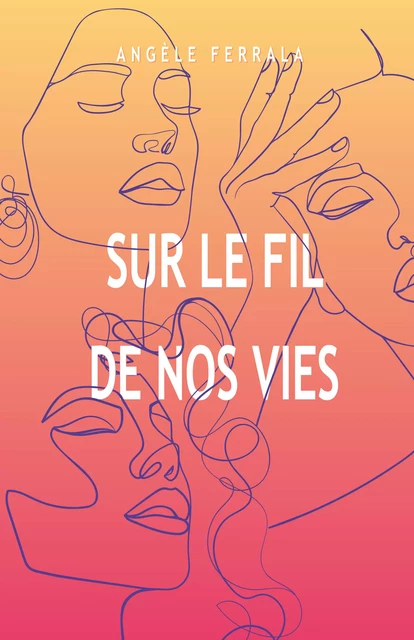 Sur le fil de nos vies - Angèle Ferrala - Librinova