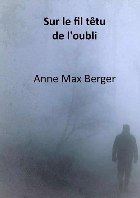 Sur le fil têtu  de l'oubli - Anne Max Berger - Librinova