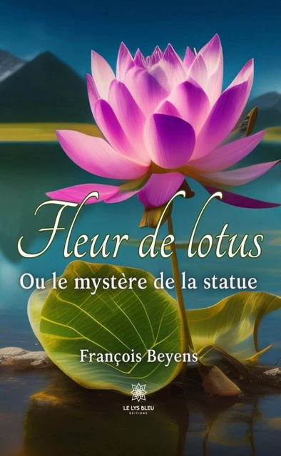 Fleur de lotus - Ou le mystère de la statue - François Beyens - Le Lys Bleu Éditions