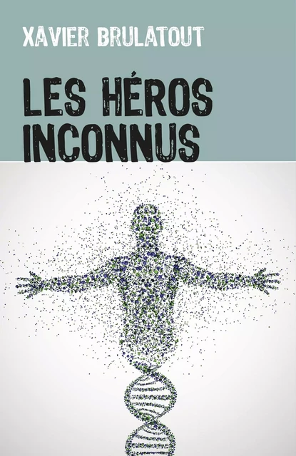 Les Héros Inconnus - Xavier BRULATOUT - Librinova